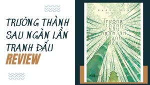 Trưởng thành sau ngàn lần tranh đấu