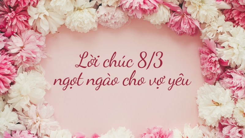 Lời chúc 8/3 cho vợ yêu luôn là dịp để tôn vinh những điều tuyệt vời mà cô ấy mang lại cho cuộc sống