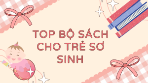 Top 5 Cuốn Sách Cho Trẻ Sơ Sinh Mà Mẹ Bỉm Không Thể Bỏ Qua