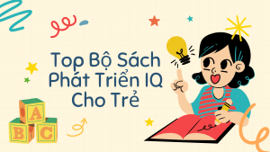 Review 7 Bộ Sách Phát Triển IQ Cho Trẻ Em Được Mẹ Bỉm Săn Lùng Nhất
