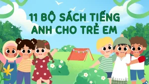 Review 11 Bộ Sách Tiếng Anh Cho Trẻ Em Hot Nhất 2025