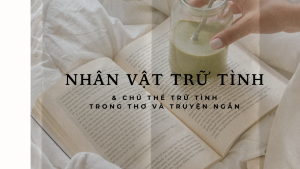 Nhân vật trữ tình là gì? - Chủ thể trữ tình là gì?